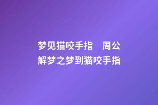 梦见猫咬手指　周公解梦之梦到猫咬手指